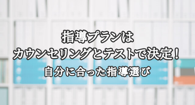 指導プランはカウンセリングとテストで決定！
