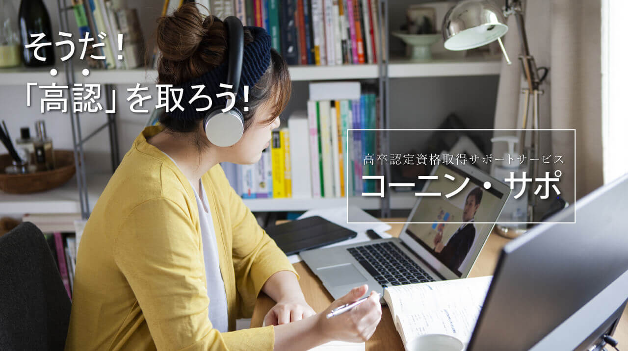 そうだ！「高認」を取ろう！　高卒認定資格取得サポートサービス　コーニンサポ